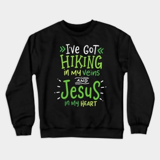 I've Got Hiking In My Veins & Jesus In My Heart Crewneck Sweatshirt